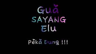 Gua sayang sama elu