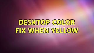 Ubuntu: DESKTOP COLOR FIX when yellow