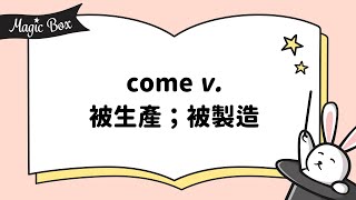 2021年8月號 Unit 7-2 - Magic Box- come v. 被生產；被製造