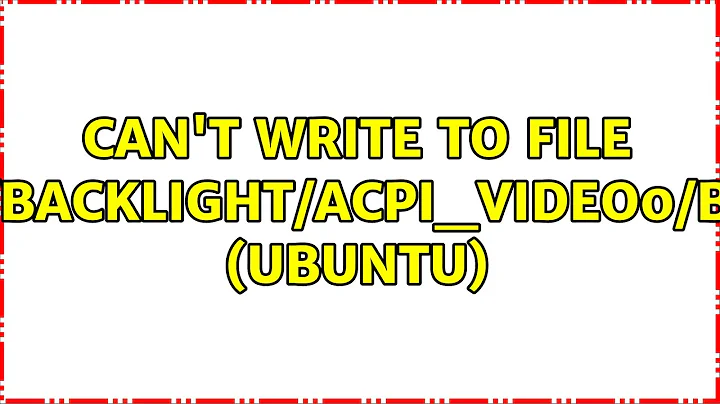 Can't write to file /sys/class/backlight/acpi_video0/brightness (ubuntu) (5 Solutions!!)