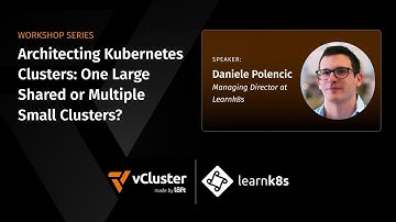 Architecting Kubernetes Clusters: One Large Shared or Multiple Small Clusters