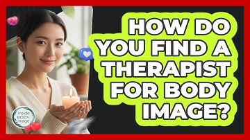 How Do You Find A Therapist For Body Image?