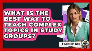 What Is The Best Way To Teach Complex Topics In Study Groups? - Ultimate Study Hacks