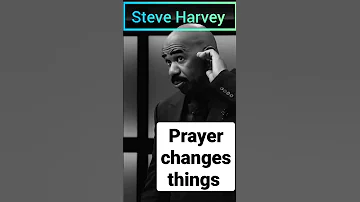 Steve Harvey Prayer changes things