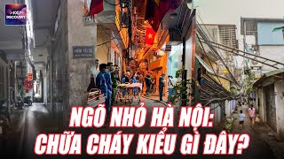 NHỮNG CON NGÕ NHỎ Ở HÀ NỘI - NỖI ÁM ẢNH CỦA LỰC LƯỢNG PHÒNG CHÁY CHỮA CHÁY