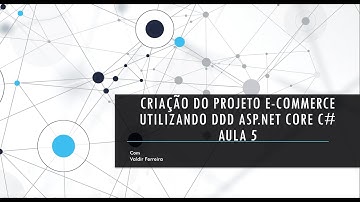 ***NOVA SÉRIE*** AULA 5 - Desenvolvimento do Sistema E-Commerce DDD ASP.NET CORE 3.1.6 C#