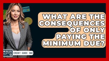 What Are The Consequences Of Only Paying The Minimum Due? - CreditGuide360.com
