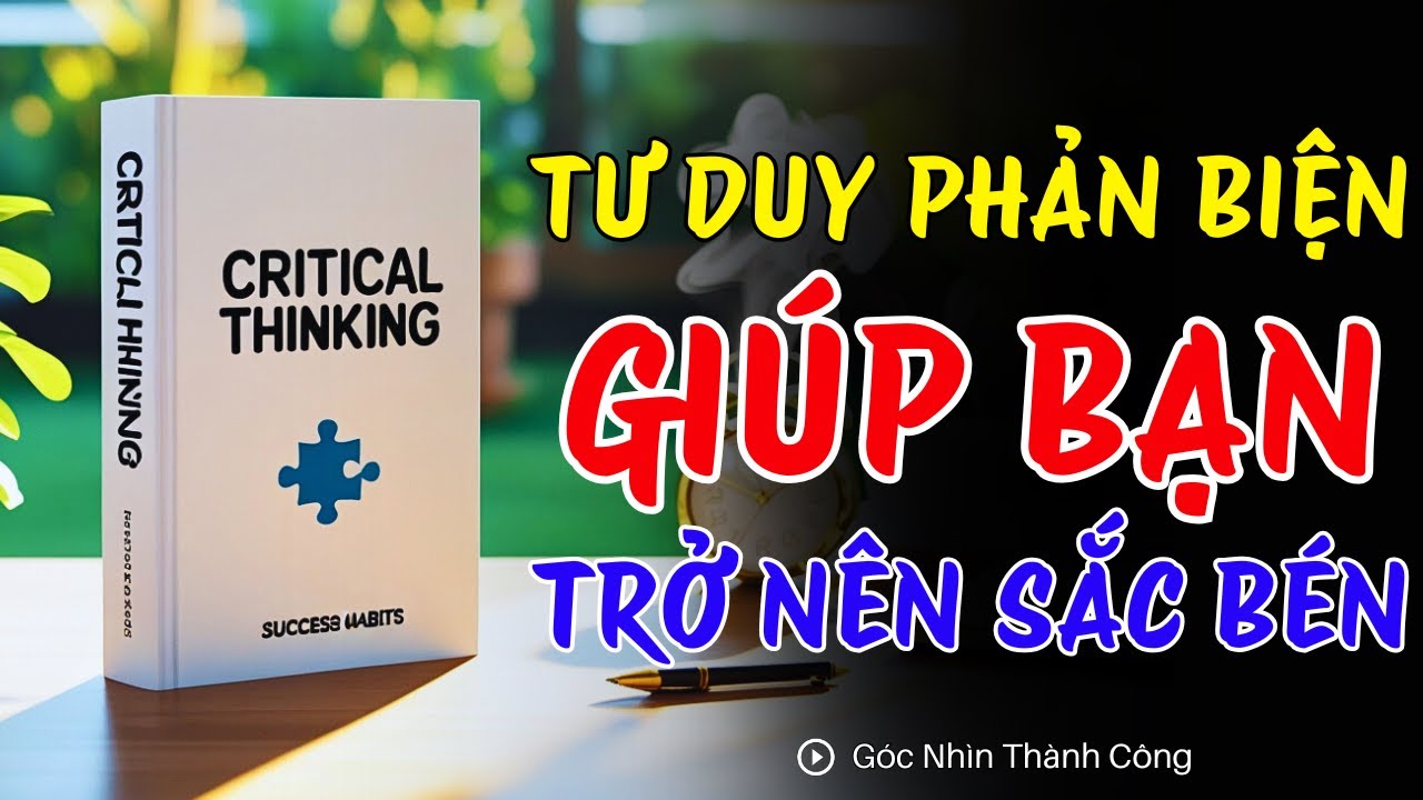 TƯ DUY PHẢN BIỆN (CRITICAL THINKING) | Định nghĩa & 3 cách đặt câu hỏi phản biện | Sách Nói