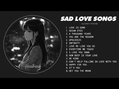 Love Is Gone 🎧💘 Sad Love Songs for Broken Hearts | Slowed Sad Songs Playlist That Make You Cry