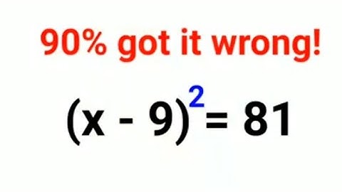 (x - 9)^2 = 81. Literally 90% got it wrong!
