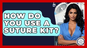 How Do You Use A Suture Kit? - The Operating Table