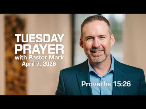Tuesday Prayer with Pastor Mark 04.07.2026