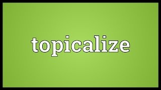 Topicalize Meaning