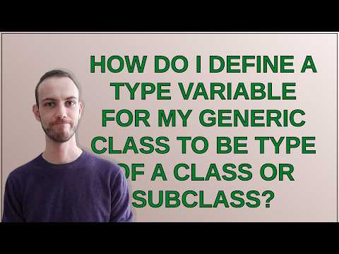How do I define a type variable for my generic class to be type of a class or subclass?