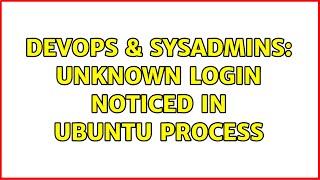 DevOps & SysAdmins: Unknown login noticed in Ubuntu process