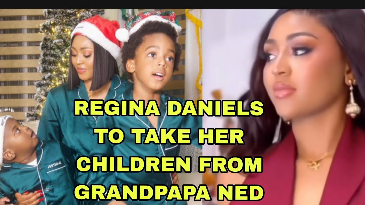 REGINA DANIELS TO TAKE BACK HER CHILDREN FROM GRANDPAPA NED 