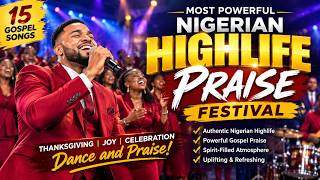 MOST POWERFUL NIGERIAN HIGHLIFE PRAISE 🔥 15 Gospel Songs of Thanksgiving & Celebration