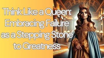 Think Like a Queen 👑 Embracing Failure as a Stepping Stone to Greatness