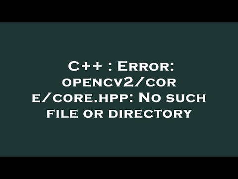 C++ : Error: opencv2/core/core.hpp: No such file or directory