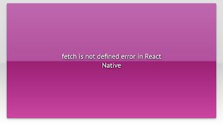 fetch is not defined error in React Native