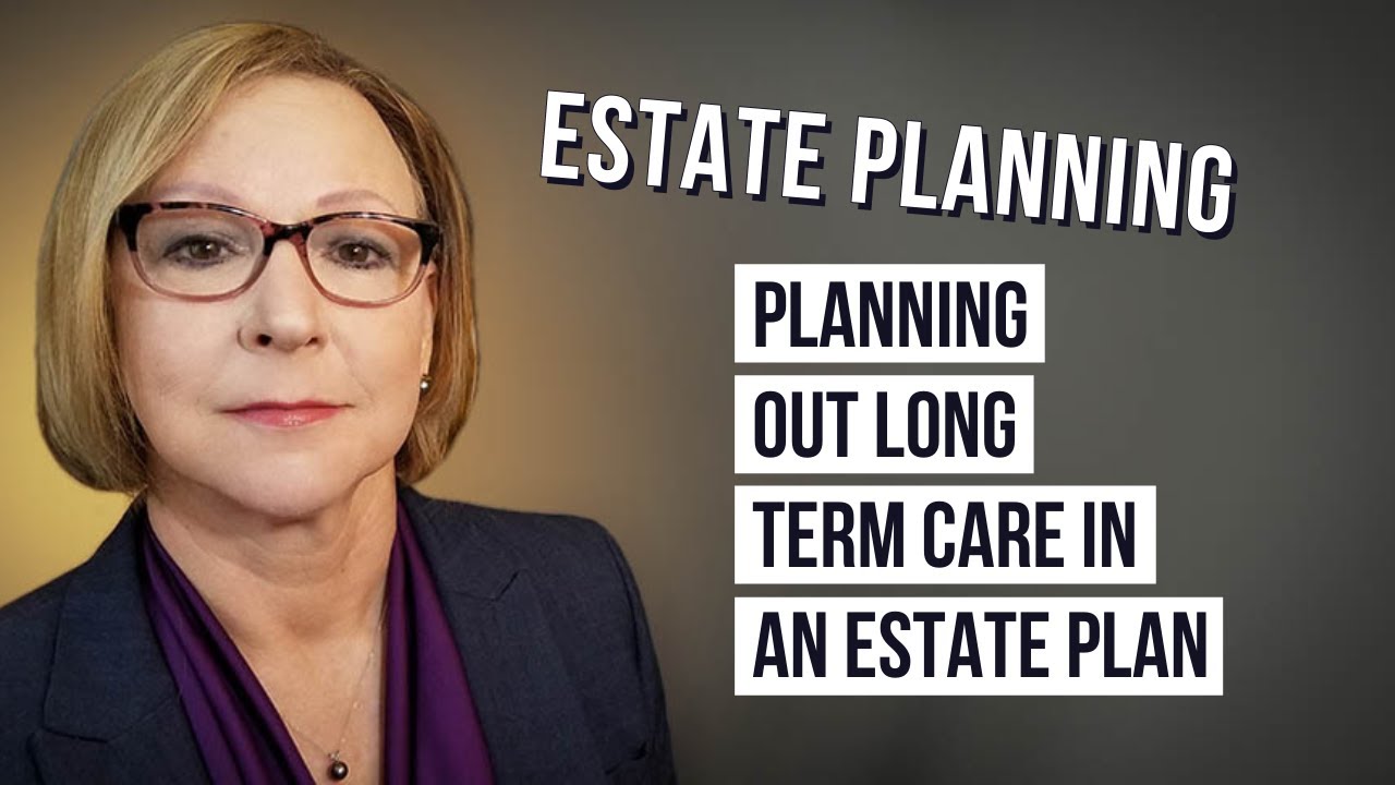 Planning Out Long Term Care In An Estate Plan