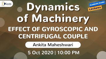 Dynamics of Machinery - Effect of Gyroscopic and Centrifugal Couple | 5 October | 10 PM