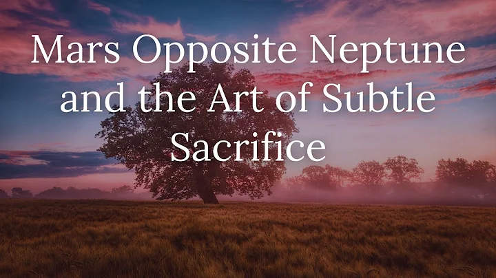 Mars Opposite Neptune and the Art of Subtle Sacrifice