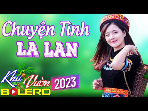 Chuyện Tình La Lan, LK Cha Cha Bolero, Toàn Bài Hay Phối Mới Cực Chuẩn, Nghe Thử Ai Dè Nghiện Luôn