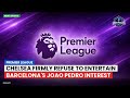 Chelsea firmly refuse to entertain Barcelona's Joao Pedro interest