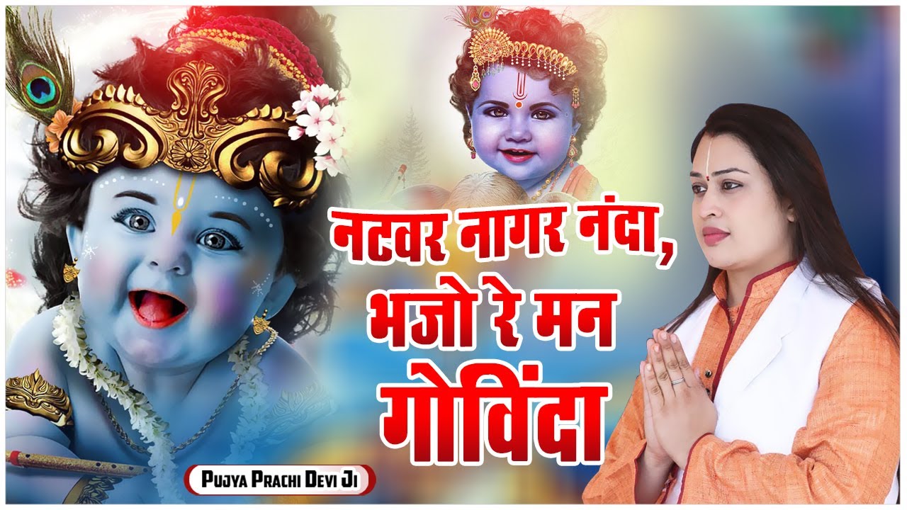 नटवर नागर नंदा, भजो रे मन गोविंदा - Natvar Nagar Nanda Bhajo Re Man Govinda - Pujya Prachi Devi Ji