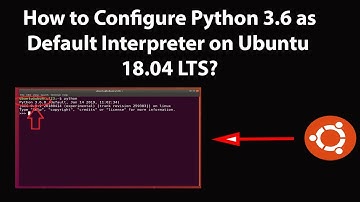 How to Configure Python 3.6 as Default Interpreter on Ubuntu 18.04 LTS?