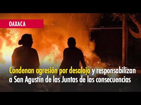 Condenan agresión por desalojo y responsabilizan a San Agustín de las Juntas de las consecuencias