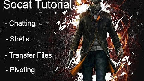Socat Tutorial - CHATTING / SHELLS / TRANSFERRING FILES / PIVOTING