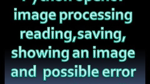 How to save load view image using python | opencv| sorting out possible error