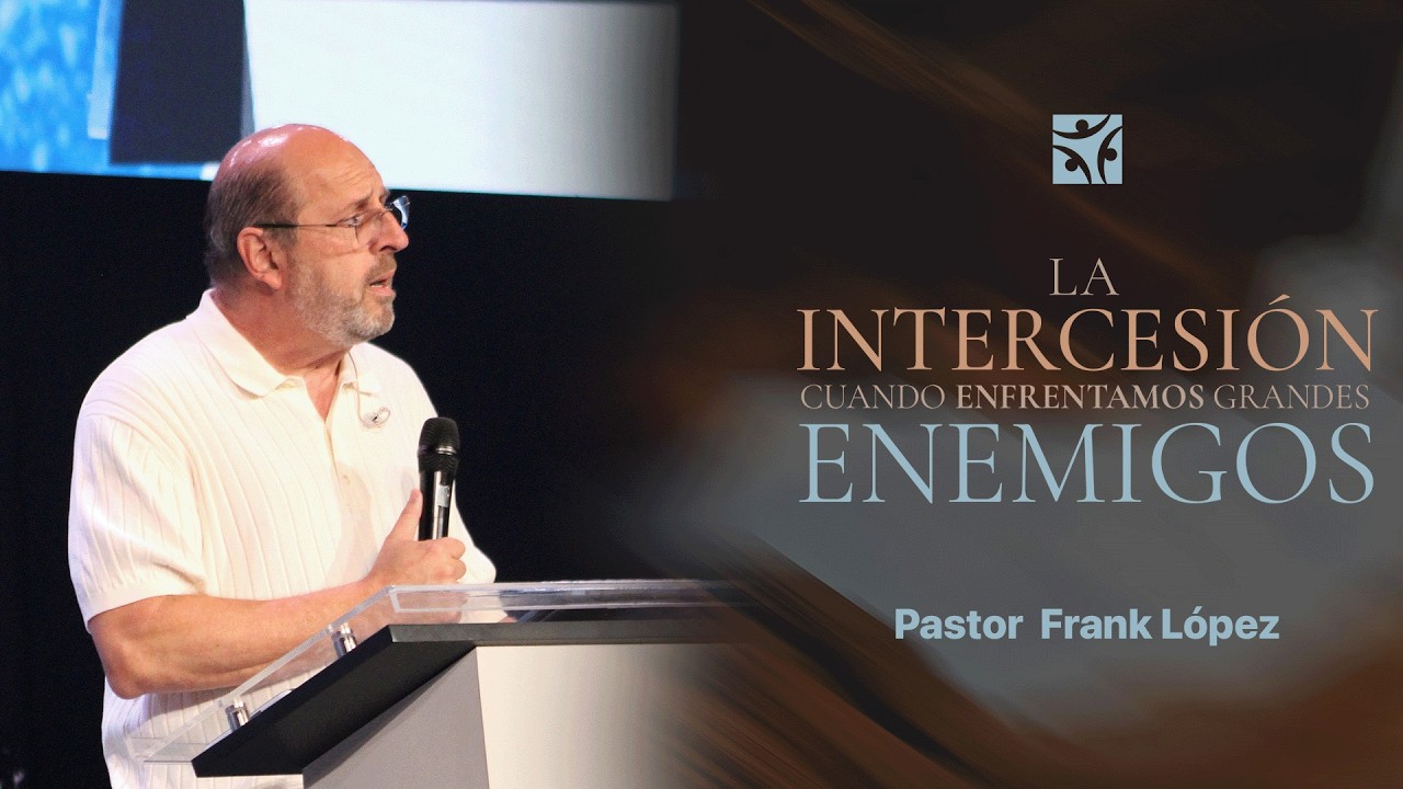 La intercesión cuando enfrentamos grandes enemigos | Frank López