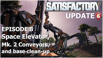 Satisfactory Update 6 Episode 8 : Space Elevator, Mk. 2 Conveyors and Base Clean-up