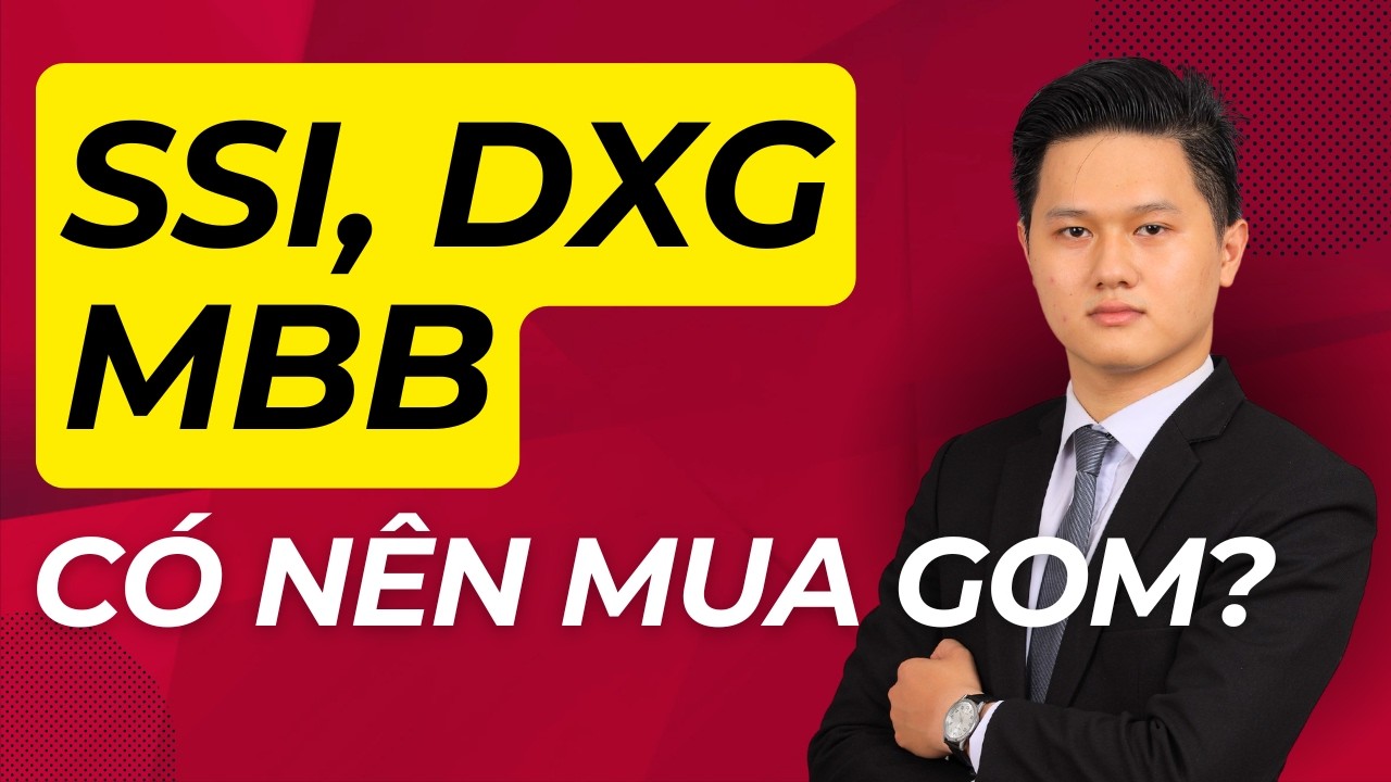 Cổ phiếu SSI, DXG, MBB - Có nên mua gom? TƯ DUY ĐẦU TƯ chứng khoán trong năm 2026 là gì?