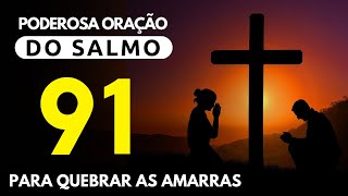 SALMO 91 - ORAÇÃO PARA QUEBRAR AS AMARRAS ?  UMA DAS ORAÇÕES MAIS PODEROSAS DA BÍBLIA