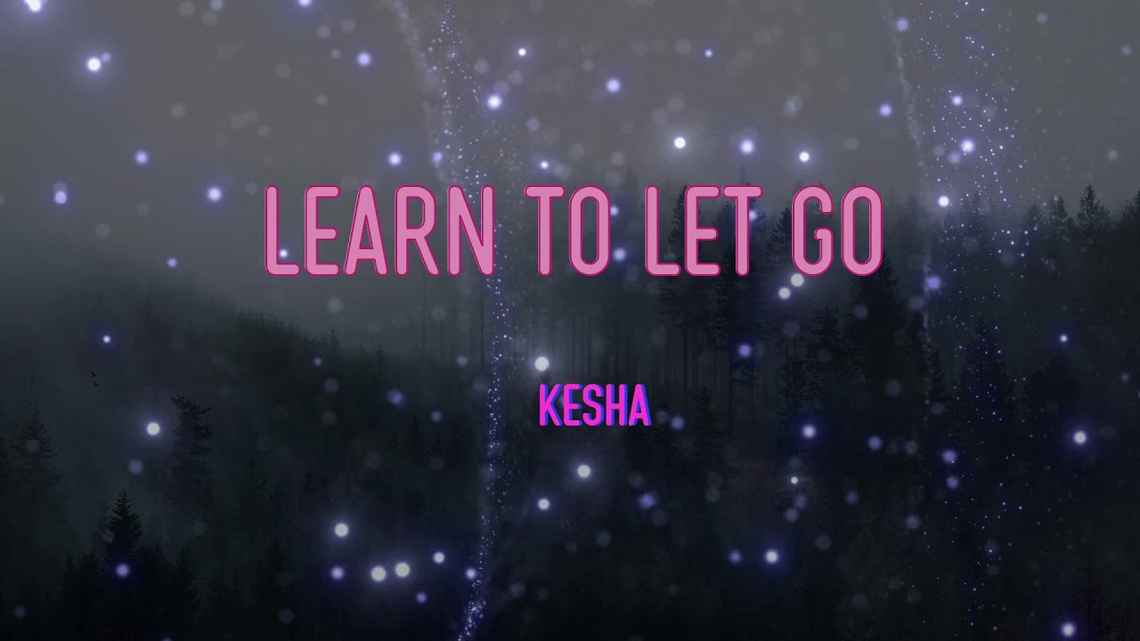 Kesha - Learn To Let Go Lyrics | Hey-eh-eh-eh, yeah