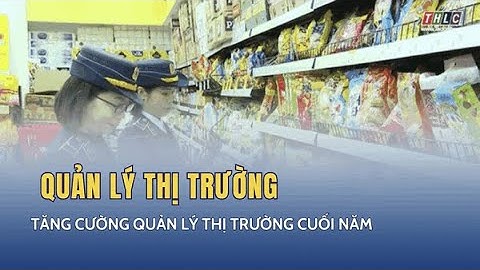 Tăng cường quản lý thị trường cuối năm  | THLC