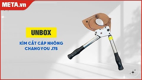 Unbox Kìm cắt cáp nhông Changyou J75 | META.vn