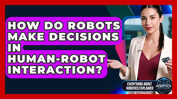 How Do Robots Make Decisions In Human-Robot Interaction? - Everything About Robotics Explained