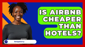 Is Airbnb Cheaper Than Hotels? - Be App Savvy