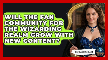Will the Fan Community for The Wizarding Realm Grow With New Content? - The Wizarding Realm