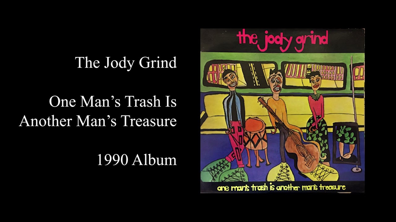 The Jody Grind One Man's Trash Is Another Man's Treasure