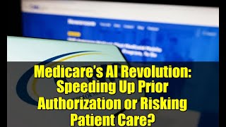 Medicare’s AI Revolution: Speeding Up Prior Authorization or Risking Patient Care?