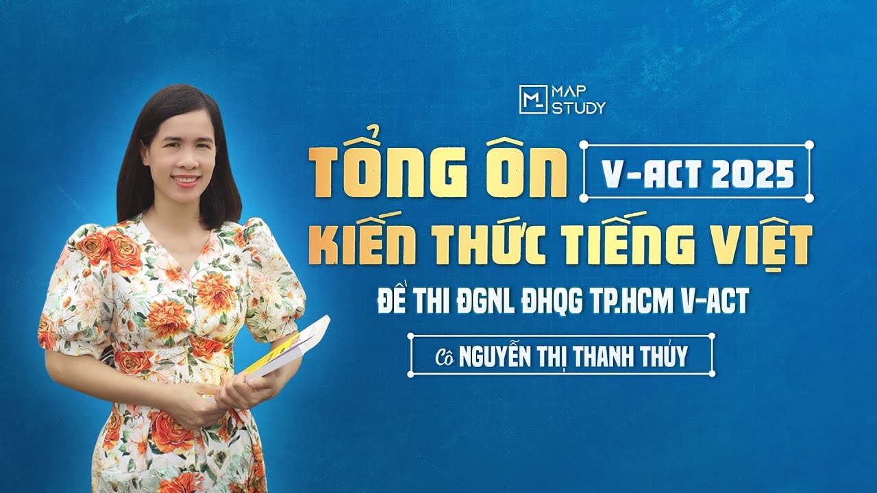 TỔNG ÔN KIẾN THỨC TIẾNG VIỆT TRONG ĐỀ THI ĐGNL ĐHQG-HCM V-ACT | MAPSTUDY