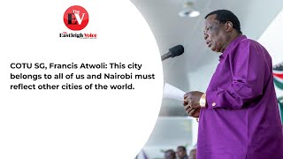 Francis Atwoli: This city belongs to all of us and Nairobi must reflect other cities of the world