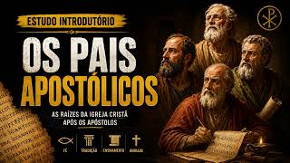 Os Pais Apostólicos: A Igreja Primitiva Pós-Apóstolos | Estudo Introdutório Profundo