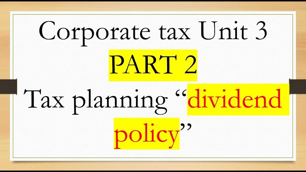 Corporate tax Unit 3  PART 2  Tax planning “dividend policy”